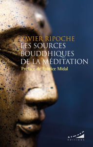 Title: Les sources bouddhiques de la méditation, Author: Xavier Ripoche