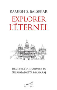 Title: Explorer l'éternel - Essais sur l'enseignement de Nisargadatta Maharaj, Author: Ramesh S. Balsekar