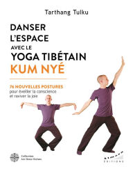 Title: Danser l'espace avec le yoga tibétain Kum Nyé - 76 nouvelles postures pour éveiller la conscience et, Author: Tarthang Tulku