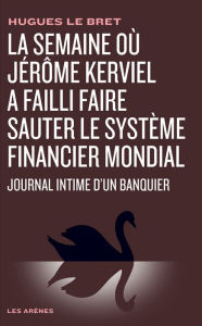 Title: La Semaine où Jérôme Kerviel a failli faire sauter le système financier mondial, Author: Hugues Le Bret
