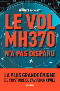 Title: Le Vol MH370 n'a pas disparu, Author: Florence de Changy