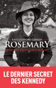 Title: Rosemary, l'enfant que l'on cachait, Author: Kate Clifford Larson