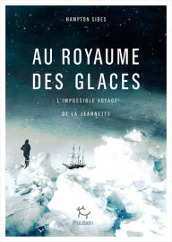 Title: Au royaume des glaces - L'impossible voyage de la Jeannette, Author: Hampton Sides