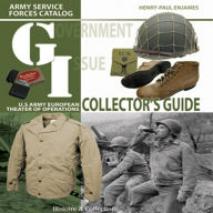 Title: G.I. Collectors Guide: Army Service Forces Catalog: US Army European Theater of Operations, Author: Henry-Paul Enjames