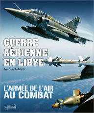 Title: Guerre Aerienne en Libye: L'armee de l'air au Combat, Author: Jean-Marc Tanguy