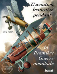 Title: French Aircraft in the First World War, Author: Vital Ferry
