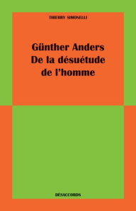 Title: Günther Anders: De la désuétude de l'homme, Author: Thierry Simonelli