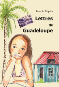Title: Lettres de Guadeloupe: Journal intime, Author: Antonia Neyrins