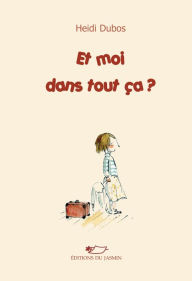 Title: Et moi dans tout ça ?: Roman jeunesse, Author: Heidi Dubos