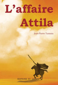 Title: L'affaire Attila: Roman historique, Author: Jean-Pierre Tusseau