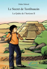 Title: Le secret de Teotihuacán: Trois livres qui se suivent mais peuvent se lire indépendamment, Author: Didier Debord