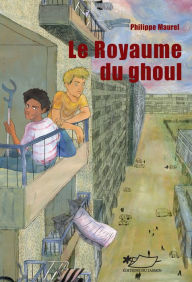 Title: Le royaume du Ghoul: Le récit d'une amitié entre deux jeunes de banlieue, Author: Philippe Maurel