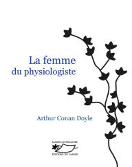 Title: La Femme du physiologiste: Une courte nouvelle du maitre du genre, Author: Arthur Conan Doyle