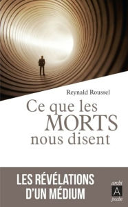 Title: Ce que les morts nous disent: Les révélations d'un médium, Author: Reynald Roussel