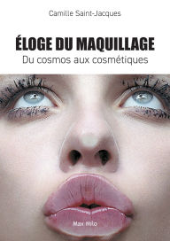 Title: Eloge du maquillage: Du cosmos aux cosmÃ¯Â¿Â½tiques, Author: Camille Saint-Jacques