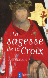 Title: La sagesse de la Croix, Author: Joël Guibert