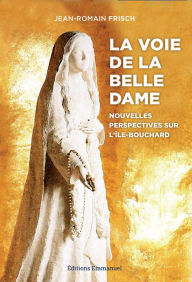 Title: La voie de la Belle Dame: Nouvelles perspectives sur l'Île-Bouchard, Author: Jean-Romain Frisch