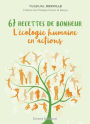 67 recettes de bonheur: L'écologie humaine en action