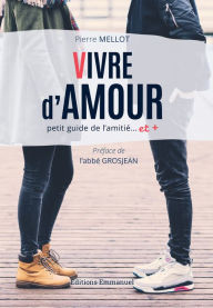 Title: Vivre d'amour: Petit guide de l'amitié... et +, Author: Pierre Mellot