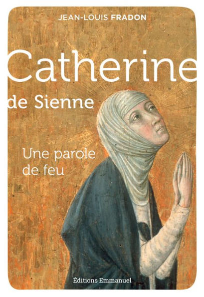 Catherine de Sienne: Une parole de feu
