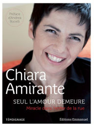 Title: Seul l'amour demeure: Miracle dans l'enfer de la rue, Author: Chiara Amirante
