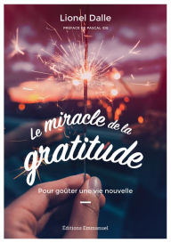 Title: Le miracle de la gratitude: Pour goûter une vie nouvelle, Author: Lionel Dalle