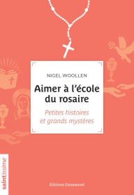 Title: Aimer à l'école du rosaire: Petites histoires et grands mystères, Author: Nigel Woollen