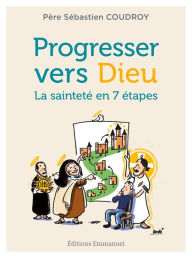 Title: Progresser vers Dieu: La sainteté en 7 étapes, Author: Sébastien Coudroy