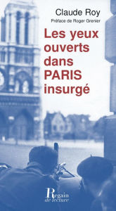 Title: Les Yeux ouverts dans Paris insurgé, Author: Claude Roy