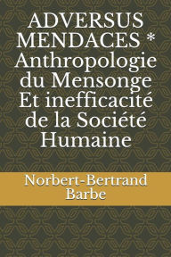 Title: ADVERSUS MENDACES * Anthropologie du Mensonge Et inefficacitï¿½ de la Sociï¿½tï¿½ Humaine, Author: Norbert-Bertrand Barbe
