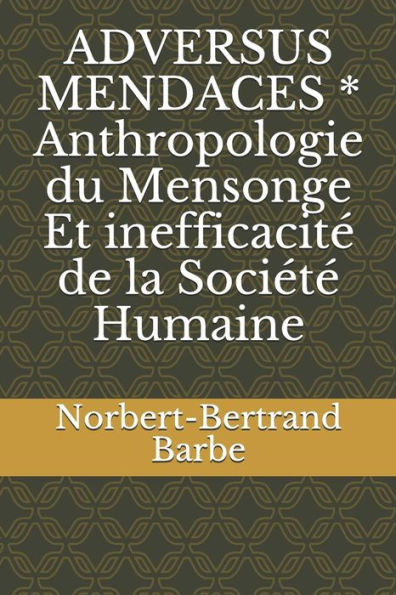 ADVERSUS MENDACES * Anthropologie du Mensonge Et inefficacitï¿½ de la Sociï¿½tï¿½ Humaine