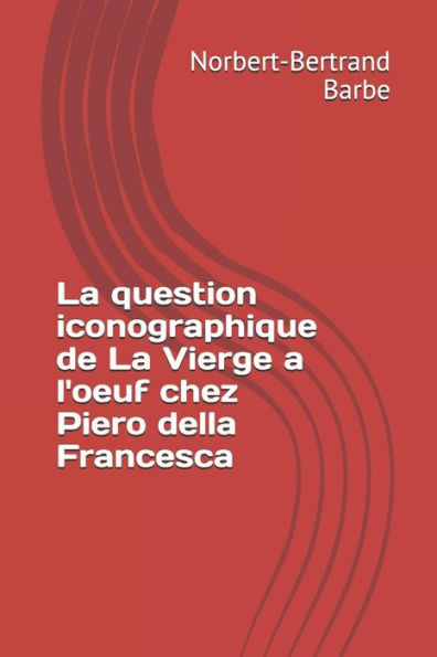 La question iconographique de La Vierge a l'oeuf chez Piero della Francesca