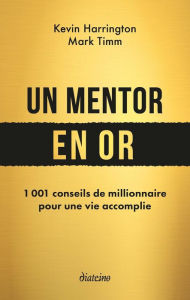 Title: Un mentor en or - 1001 conseils de millionnaire pour une vie accomplie, Author: Kevin Harrington