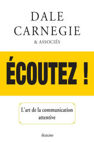 Title: Ecoutez ! - L'art de la communication attentive, Author: Dale Carnegie