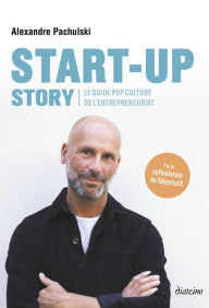 Title: Start up Story - Le guide pop culture de l'entrepreneuriat, Author: Alexandre Pachulski