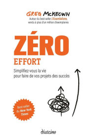 Title: Zéro effort - Simplifiez-vous la vie pour faire de vos projets des succès, Author: Greg McKeown