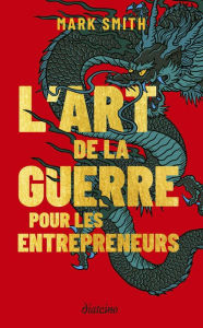 Title: L'Art de la guerre pour les entrepreneurs - Le grand classique de Sun Tzu revu pour les entrepreneur, Author: Mark Smith