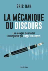 Title: La mécanique du discours - Les rouages bien huilés d'une parole qui frappe les esprits, Author: Éric Bah