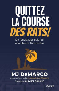 Title: Quittez la course des rats ! - De l'esclavage salarial à la liberté financière, Author: MJ Demarco