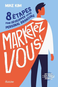 Title: Marketez vous ! - 8 étapes pour développer votre personal branding, Author: Mike Kim