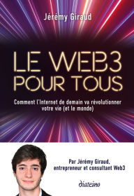 Title: Le Web3 pour tous - Comment l'Internet de demain va révolutionner votre vie (et le monde), Author: Jérémy Giraud