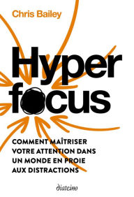 Title: Hyperfocus - Comment maîtriser votre attention dans un monde en proie aux distractions, Author: Chris Bailey