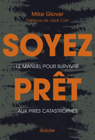 Title: Soyez prêt - Le manuel pour survivre aux pires catastrophes, Author: Mike Glover
