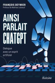 Title: Ainsi parlait ChatGPT - Dialogue avec un esprit artificiel, Author: François Deymier