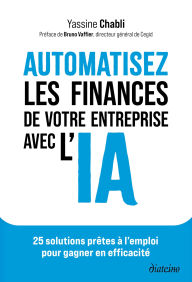 Title: Automatisez les finances de votre entreprise avec l'IA - 25 solutions prêtes à l'emploi pour gagner en efficacité, Author: Yassine Chabli