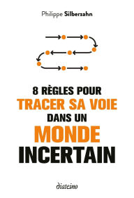 Title: 8 règles pour tracer sa voie dans un monde incertain, Author: Philippe Silberzahn
