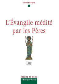 Title: L'évangile médité par les pères - Luc, Author: Daniel Bourguet