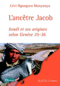 Title: L'Ancêtre Jacob: Israël et ses origines selon Genèse 25-36, Author: Ngangura-Manyanya Lévy