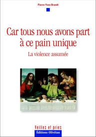 Title: Car tous nous avons part à ce pain unique: La violence assumée, Author: Pierre-Yves Brandt