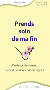 Title: Prends soin de ma fin: Du devoir de vivre et du droit de mourir dans la dignité, Author: Pierre Paroz